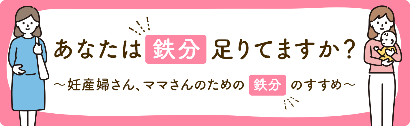 あなたは鉄分足りてますか？～妊産婦さん、ママさんのための鉄分のすすめ～